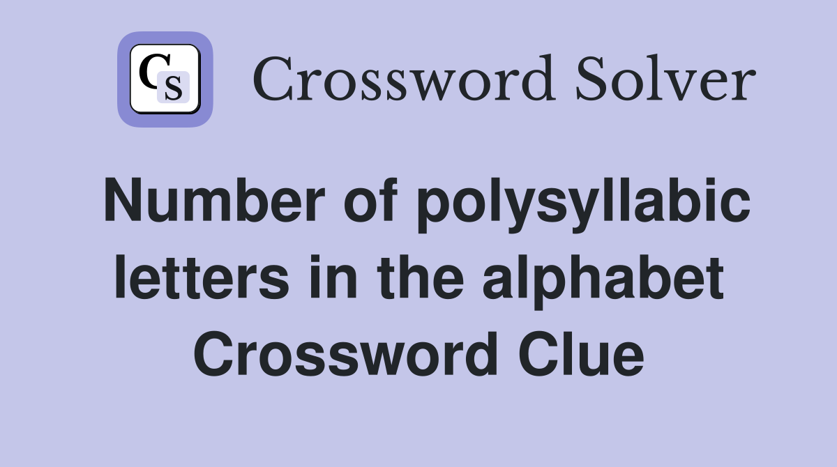 Number of polysyllabic letters in the alphabet Crossword Clue Answers